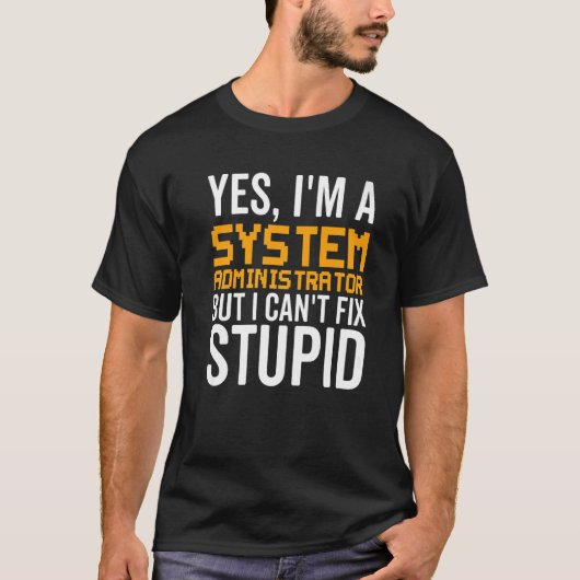I Can't Fix Stupid - Funny System Administrator Pr Tシャツ (正面)