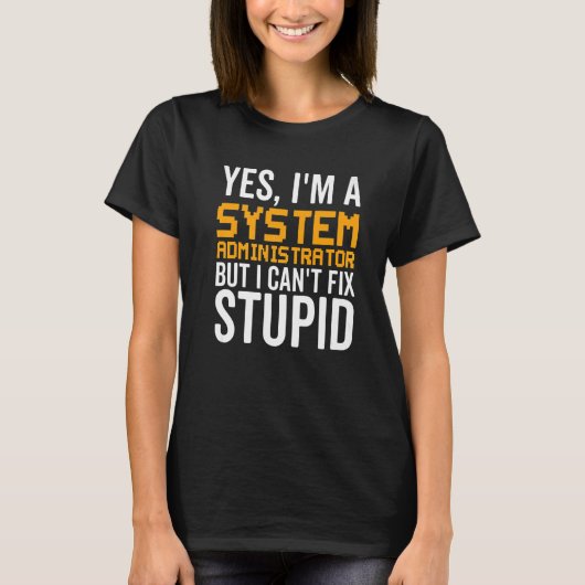 I Can't Fix Stupid - Funny System Administrator Pr Tシャツ (正面)