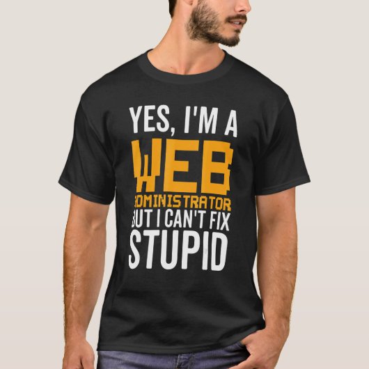 I Can't Fix Stupid - Funny Web Administrator_1 Tシャツ (正面)