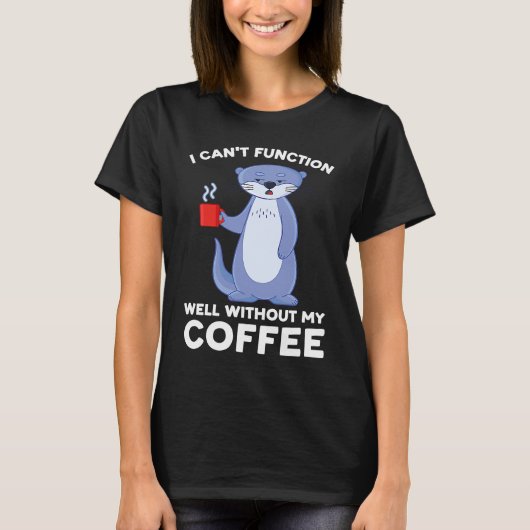 I can't function well without my coffee otter tシャツ (正面)