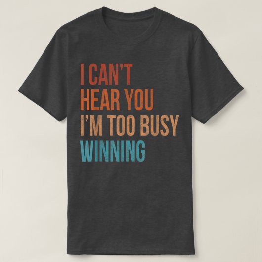 I Cant Hear You Im Too Busy Winning Funny Sarcasti Tシャツ (デザイン正面)