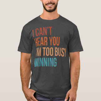 I Cant Hear You Im Too Busy Winning Funny Sarcasti Tシャツ