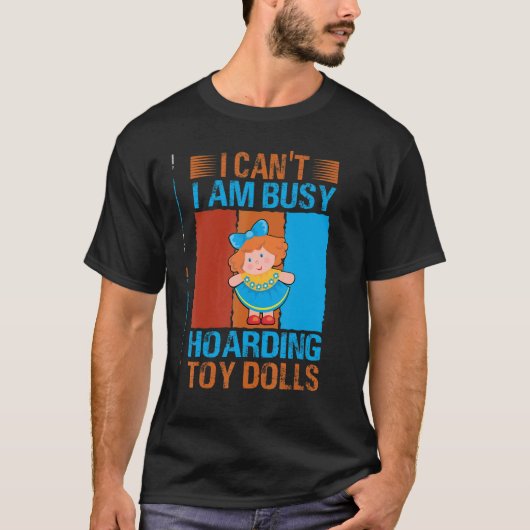 I Can't I Am Busy Hoarding Toy Dolls Collector Tシャツ (正面)