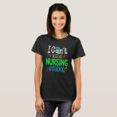 I Can't I Am In Nursing School Nurse Student Nurse Tシャツ (正面フル)