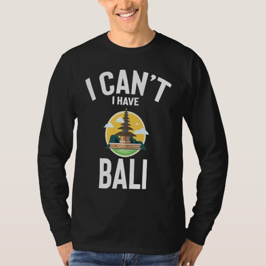 I Can't I Have Bali Cute  Bali Joke Men Women Tシャツ (正面)