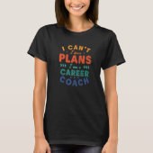 I Can't I Have Plans Career Coach Tシャツ (正面)