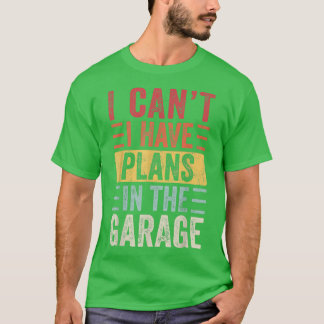 I Can't I Have Plans In The Garage, Funny Car Mech Tシャツ