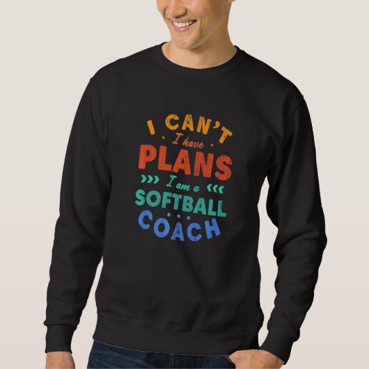 I Can't I Have Plans Softball Coach  Softball Play スウェットシャツ (正面)