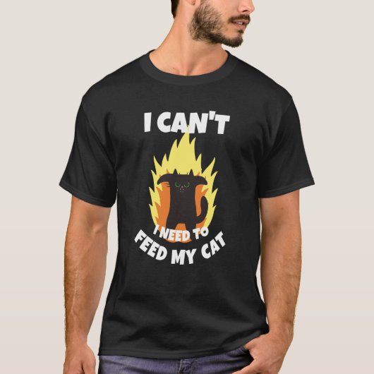 I Can't I Need To Feed My Cat Cat Owner Joke Excus Tシャツ (正面)