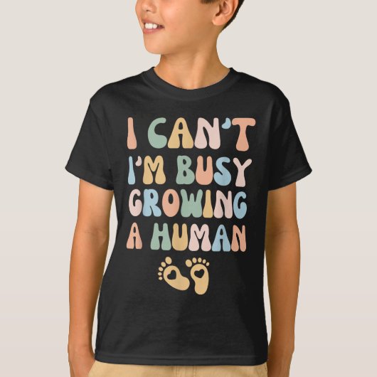 I Can't I'm Busy Growing A Human  Tシャツ (正面)
