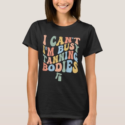 I Can't I'm Busy Spray Tanning Bodies Spray Tan Ar Tシャツ (正面)