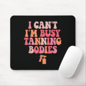 I Can't I'm Busy Tanning Bodies Spray Tan Artist  マウスパッド (マウス)