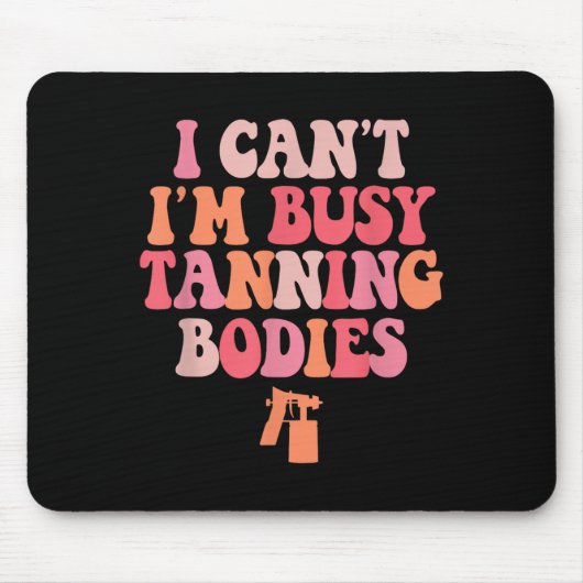 I Can't I'm Busy Tanning Bodies Spray Tan Artist  マウスパッド (正面)