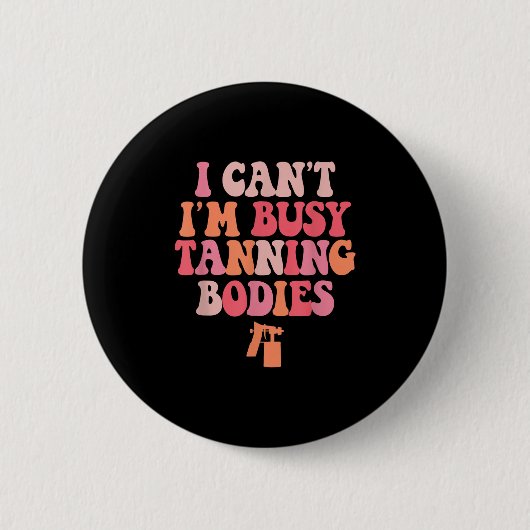 I Can't I'm Busy Tanning Bodies Spray Tan Artist  缶バッジ (正面)