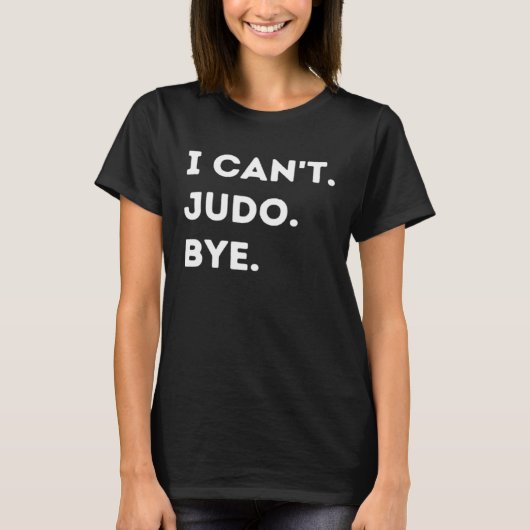 I Can't Judo Bye Funny Judoka Quote Men Women Tシャツ (正面)
