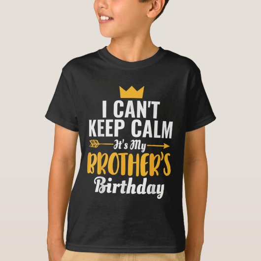 I Cant Keep Calm Its My Brother's Birthday T-s Tシャツ (正面)