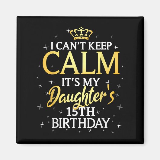 I Cant Keep Calm Its My Daughter 15th Birthday Par マグネット (正面)