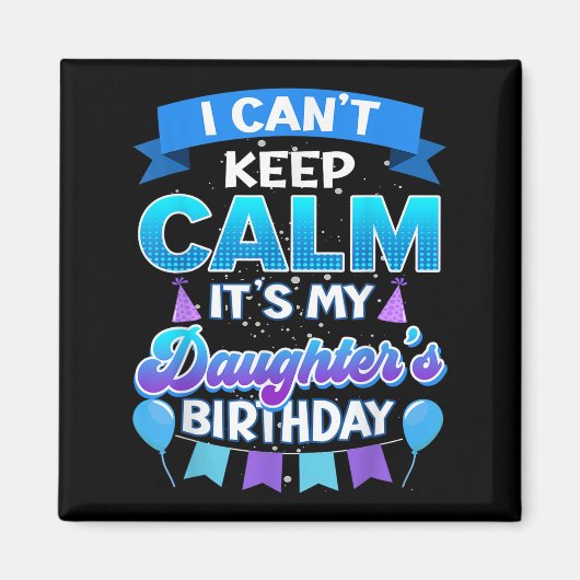 I Cant Keep Calm Its My Daughter Birthday Shirt Bd マグネット (正面)