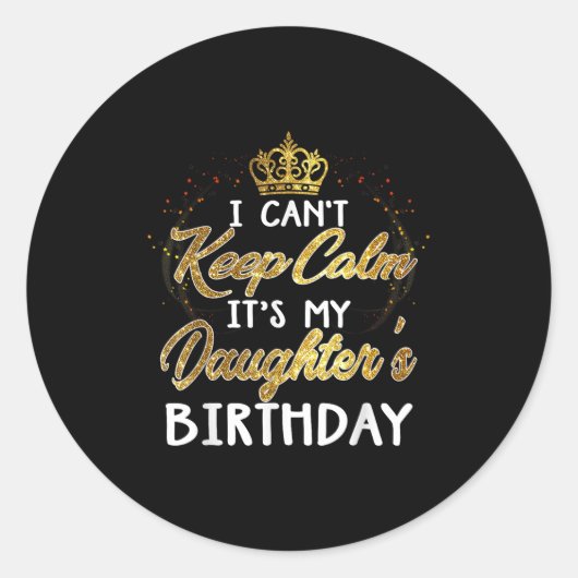 I Cant Keep Calm Its My Daughters Birthday Gift ラウンドシール (正面)
