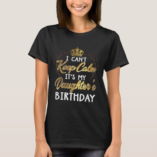 I Cant Keep Calm Its My Daughters Birthday Gift  Tシャツ (正面)