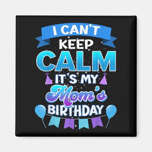 I Cant Keep Calm Its My Mom Birthday Shirt Bday  マグネット (正面)