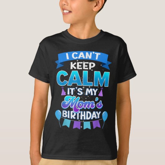 I Cant Keep Calm Its My Mom Birthday Shirt Bday  Tシャツ (正面)