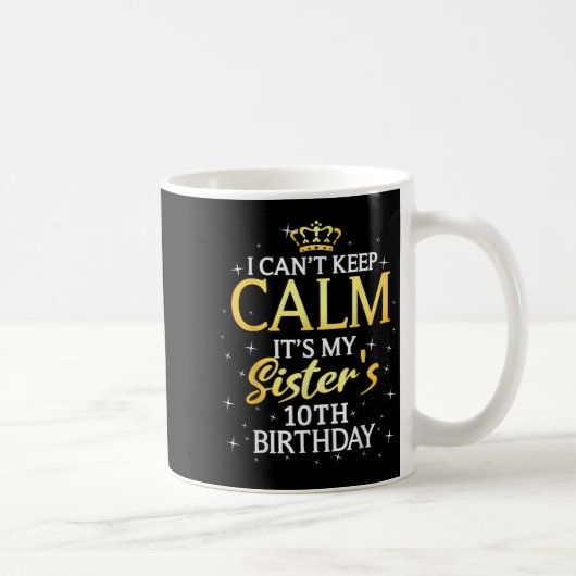 I Cant Keep Calm Its My Sister 10th Birthday Party コーヒーマグカップ (右)