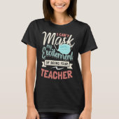 I Can't Mask My Excitement Of Being Your Teacher   Tシャツ (正面)