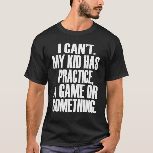 I Can't My Kid Has Practice A Game or Something bu Tシャツ (正面)