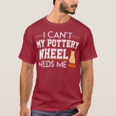 I Cant My Pottery Wheel Needs Me Cool Saying Tシャツ (正面)