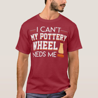 I Cant My Pottery Wheel Needs Me Cool Saying Tシャツ