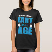 I Cant Trust A Fart At My Age Fart Old Man Tシャツ (正面)