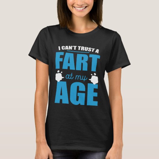 I Cant Trust A Fart At My Age Fart Old Man Tシャツ (正面)