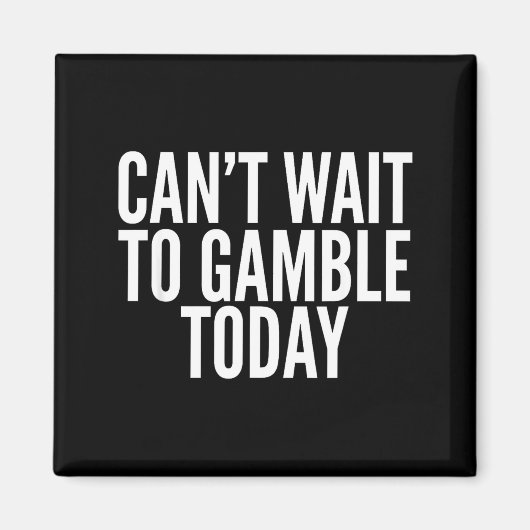 I Cant Wait To Gamble Today Funny Gambling  マグネット (正面)