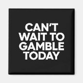 I Cant Wait To Gamble Today Funny Gambling  マグネット (正面)