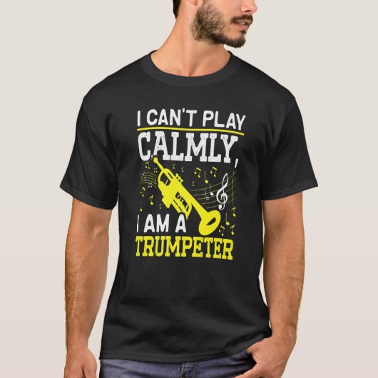 I Canu2019t Play Calmly I Am A Trumpeter Musician  Tシャツ (正面)