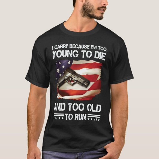 i carry because im too young to die and too old to tシャツ (正面)