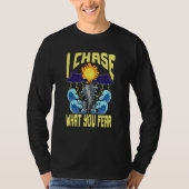 I Chase What You Fear Tornado Chaser Meteorologis Tシャツ (正面)
