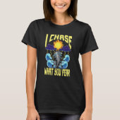 I Chase What You Fear Tornado Chaser Meteorologis Tシャツ (正面)