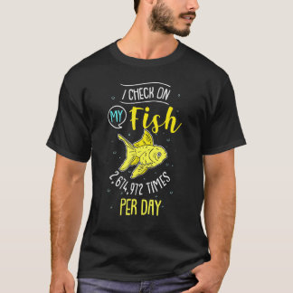 I Check On My Fish 2674972 Times Per Day Tシャツ