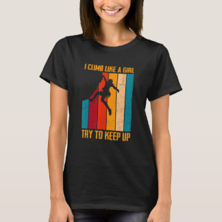 I Climb Like A Girl Try To Keep Up Bouldering Clim Tシャツ
