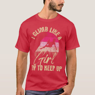 I Climb Like A Girlry to Keep Up Rock Climbing Cli Tシャツ