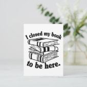 I Closed My Book To Be Here Funny Book Reader ポストカード (スタンド正面)