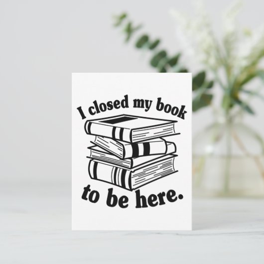 I Closed My Book To Be Here Funny Book Reader ポストカード (スタンド正面)