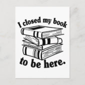 I Closed My Book To Be Here Funny Book Reader ポストカード (正面)