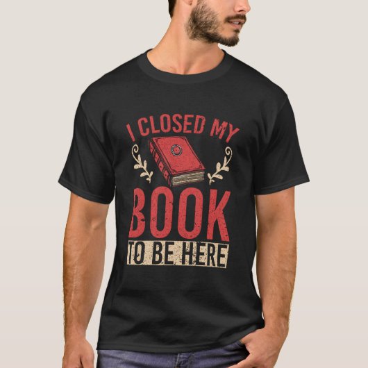 I Closed My Book To Be Here Tシャツ (正面)