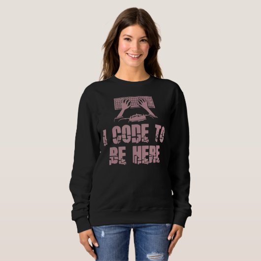 I Code To Be Here Engineer Programming スウェットシャツ (正面フル)