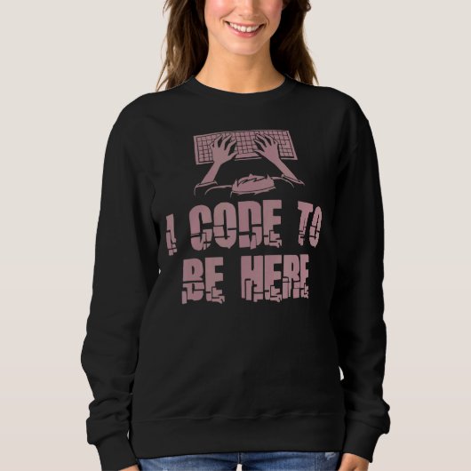 I Code To Be Here Engineer Programming スウェットシャツ (正面)