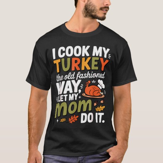 I Cook My Turkey The Old Fashioned Way I Let My Mo Tシャツ (正面)