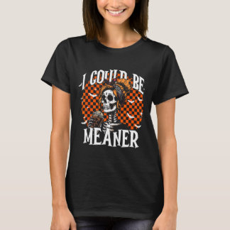 I Could Be Meaner Funny Skeleton  Tシャツ